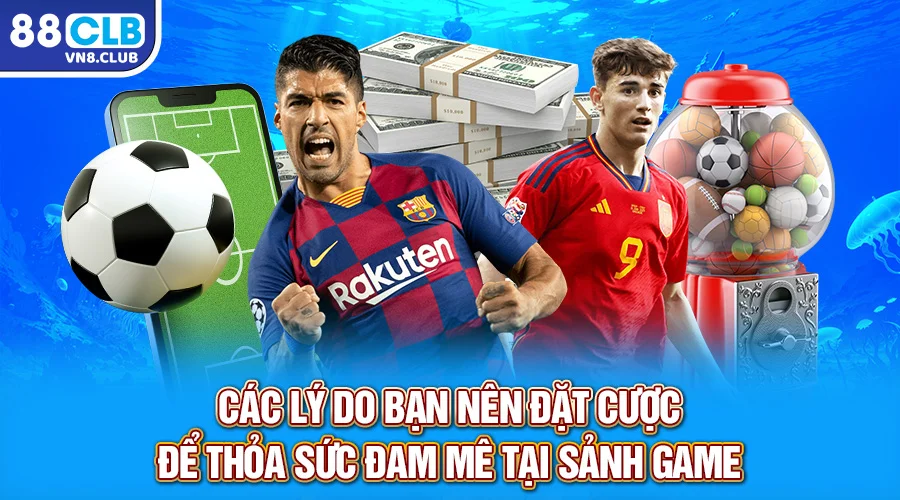 Các lý do bạn nên đặt cược để thỏa sức đam mê tại sảnh game