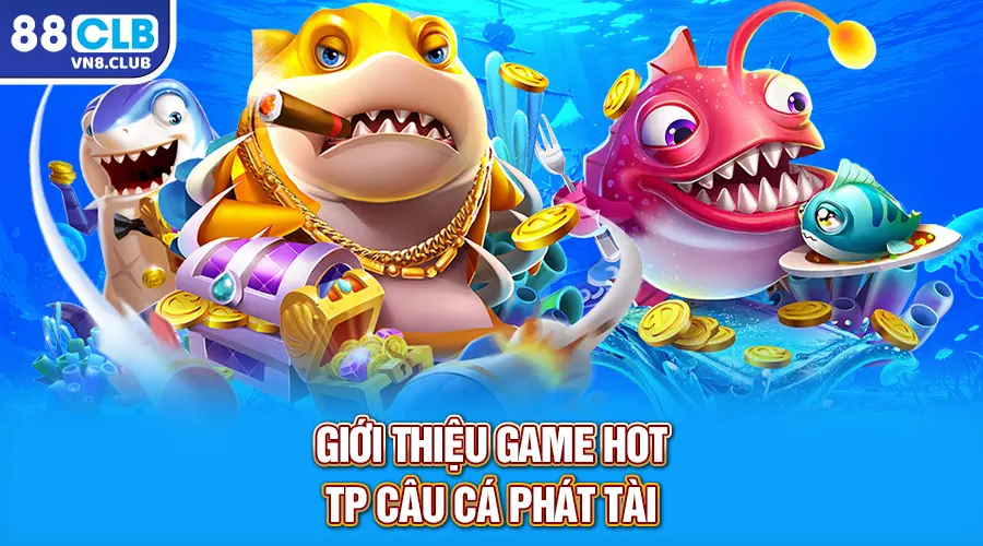 Giới thiệu game hot TP Câu cá Phát Tài