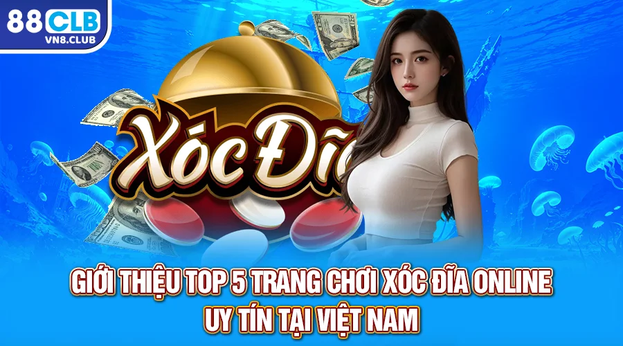 Giới thiệu top 5 trang chơi xóc đĩa online uy tín tại Việt Nam