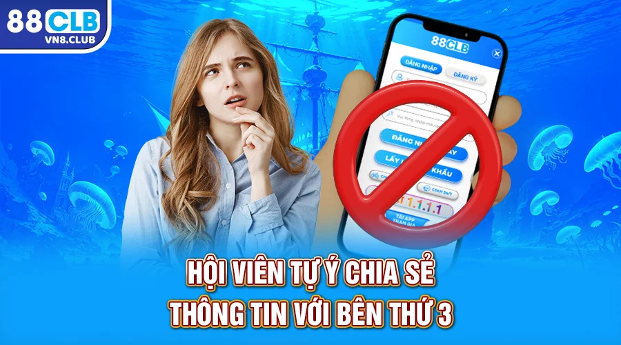 Hội viên tự ý chia sẻ thông tin với bên thứ 3