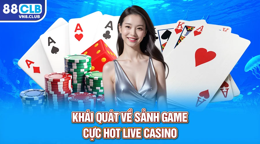 Khái quát về sảnh game cực hot live casino