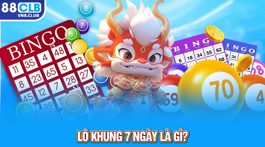 Lô khung 7 ngày là gì?