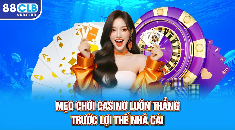 Mẹo chơi casino luôn thắng trước lợi thế nhà cái