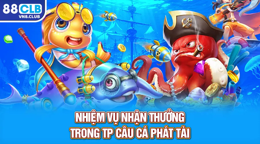 Nhiệm vụ nhận thưởng trong TP Câu cá Phát Tài