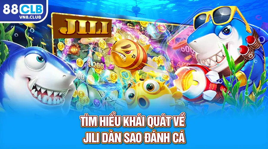 Tìm hiểu khái quát về Jili Dàn Sao Đánh Cá