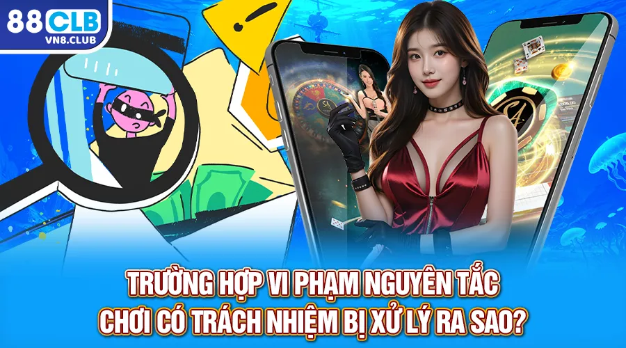 Trường hợp vi phạm nguyên tắc chơi có trách nhiệm bị xử lý ra sao?